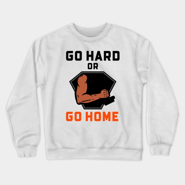 Go Hard Or Go Home Crewneck Sweatshirt by Jitesh Kundra